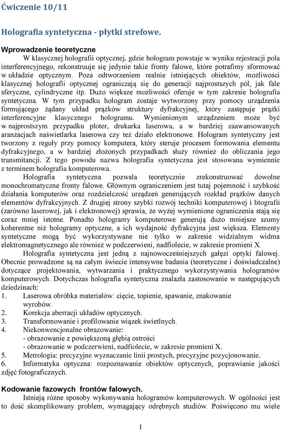 układzie optyczym. Poza odtworzeiem realie istiejących obiektów, możliwości klasyczej holografii optyczej ograiczają się do geeracji ajprostszych pól, jak fale sferycze, cylidrycze itp.