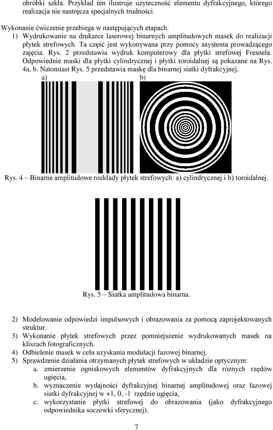 2 przedstawia wydruk komputerowy dla płytki strefowej Fresela. Odpowiedie maski dla płytki cylidryczej i płytki toroidalej są pokazae a Rys. 4a, b. Natomiast Rys.