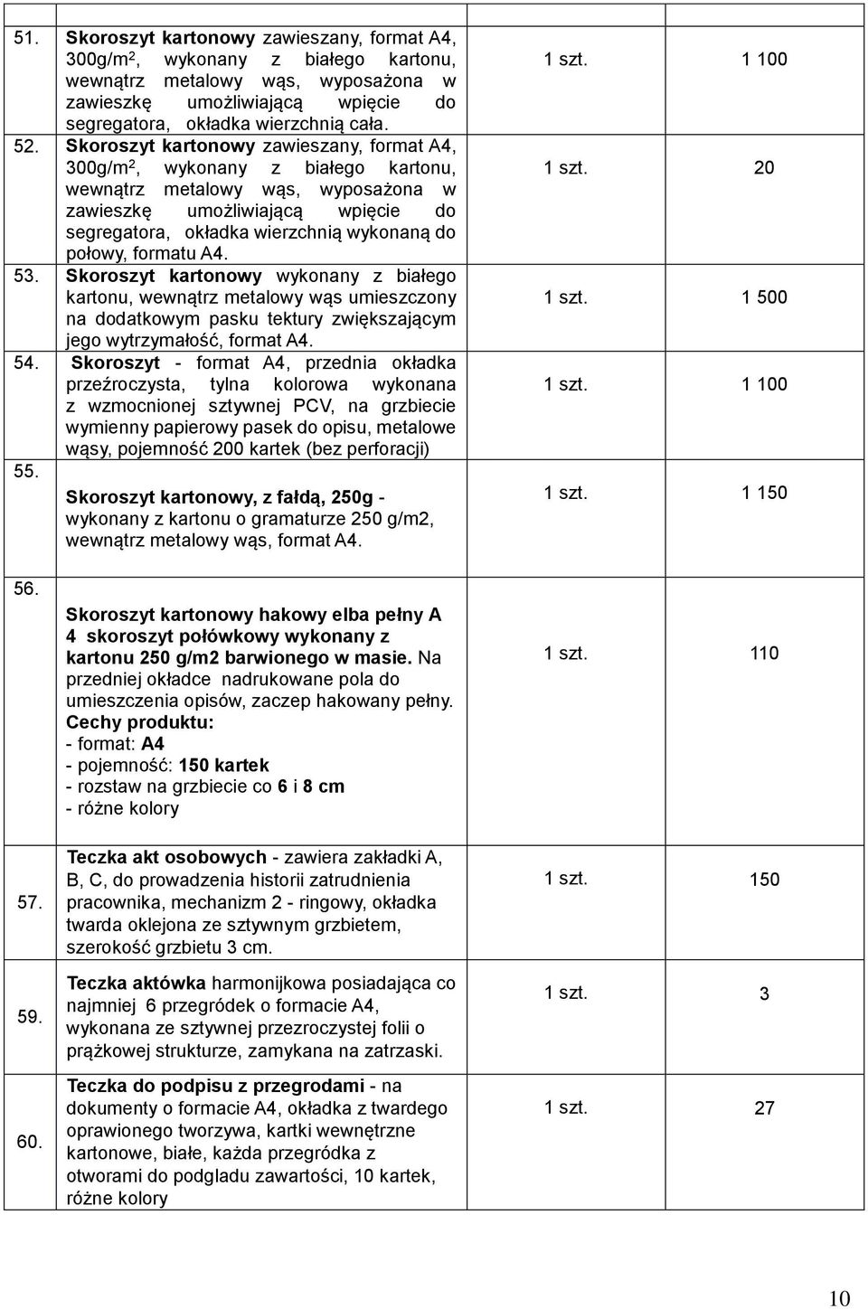 połowy, formatu A4. 53. Skoroszyt kartonowy wykonany z białego kartonu, wewnątrz metalowy wąs umieszczony na dodatkowym pasku tektury zwiększającym jego wytrzymałość, format A4. 54.