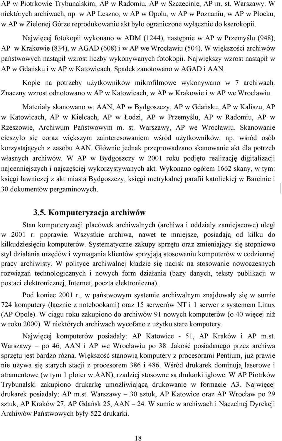 Najwięcej fotokopii wykonano w ADM (1244), następnie w AP w Przemyślu (948), AP w Krakowie (834), w AGAD (608) i w AP we Wrocławiu (504).