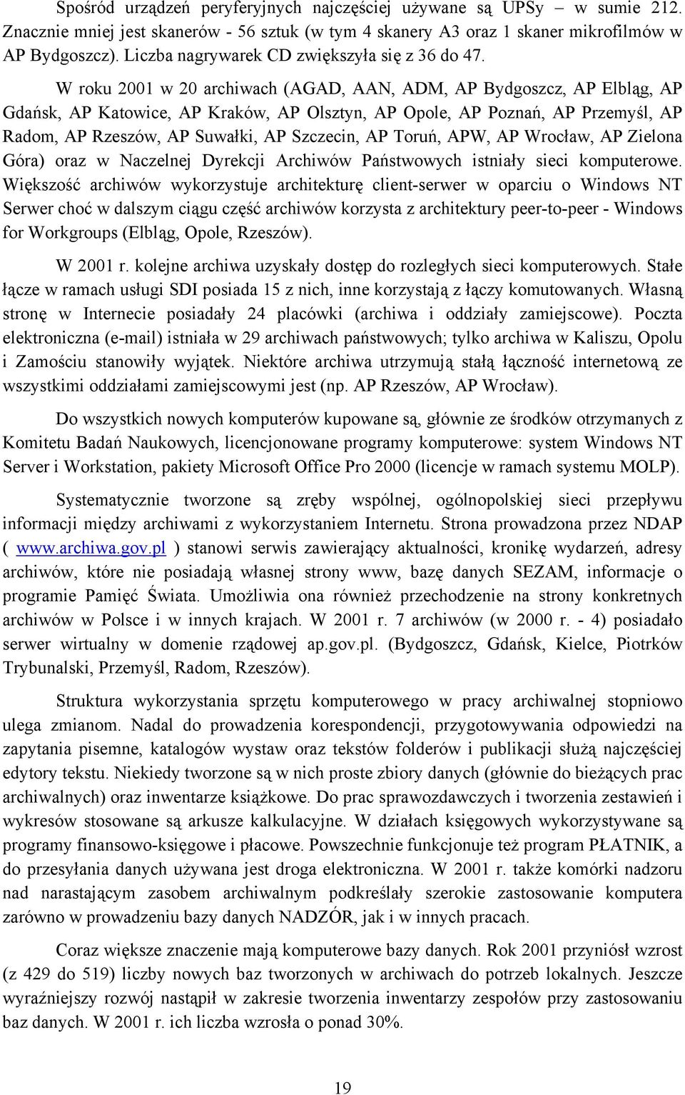 W roku 2001 w 20 archiwach (AGAD, AAN, ADM, AP Bydgoszcz, AP Elbląg, AP Gdańsk, AP Katowice, AP Kraków, AP Olsztyn, AP Opole, AP Poznań, AP Przemyśl, AP Radom, AP Rzeszów, AP Suwałki, AP Szczecin, AP