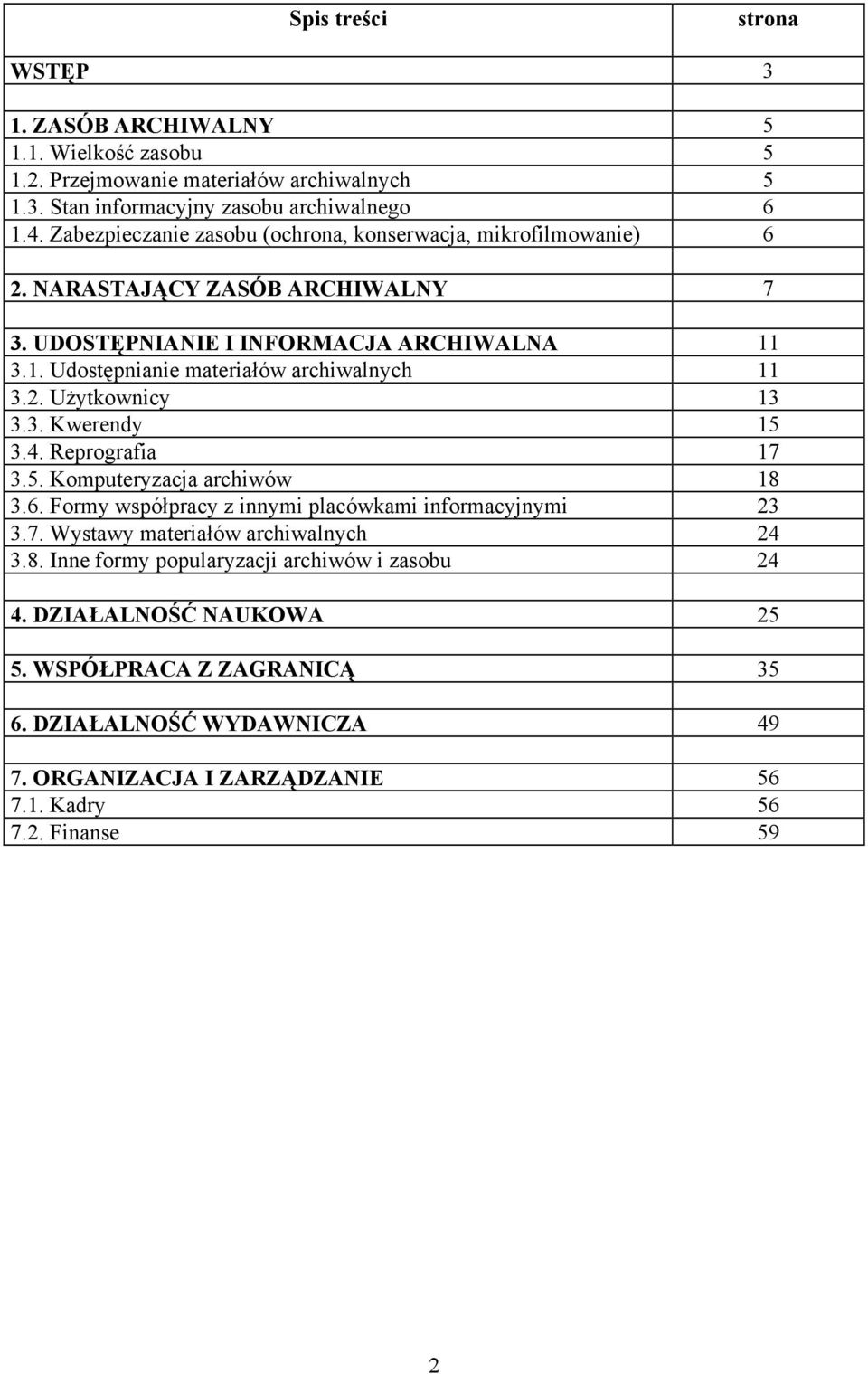 2. Użytkownicy 13 3.3. Kwerendy 15 3.4. Reprografia 17 3.5. Komputeryzacja archiwów 18 3.6. Formy współpracy z innymi placówkami informacyjnymi 23 3.7. Wystawy materiałów archiwalnych 24 3.