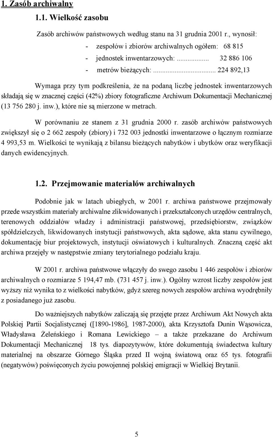 .. 224 892,13 Wymaga przy tym podkreślenia, że na podaną liczbę jednostek inwentarzowych składają się w znacznej części (42%) zbiory fotograficzne Archiwum Dokumentacji Mechanicznej (13 756 280 j.