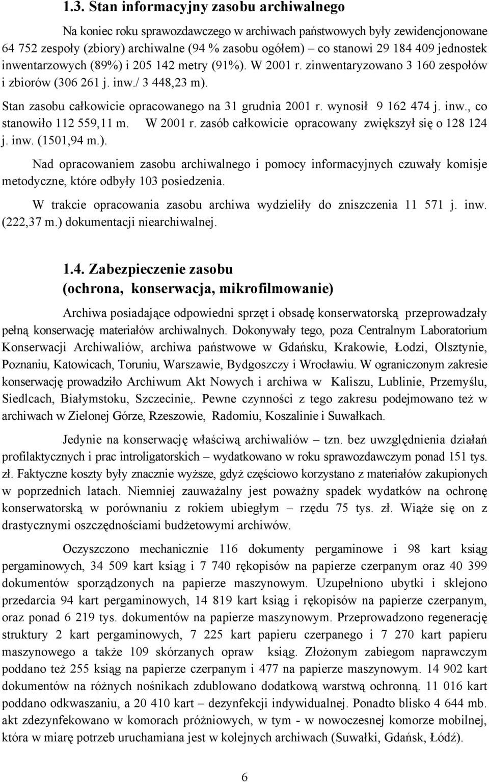 wynosił 9 162 474 j. inw., co stanowiło 112 559,11 m. W 2001 r. zasób całkowicie opracowany zwiększył się o 128 124 j. inw. (1501,94 m.).