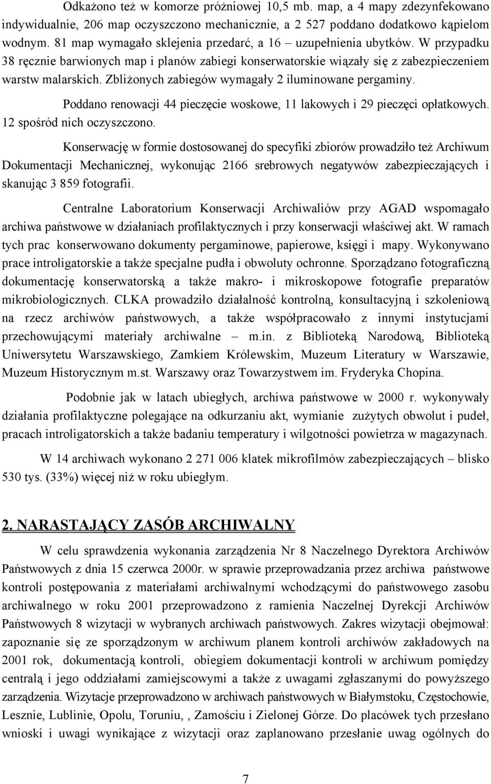 Zbliżonych zabiegów wymagały 2 iluminowane pergaminy. Poddano renowacji 44 pieczęcie woskowe, 11 lakowych i 29 pieczęci opłatkowych. 12 spośród nich oczyszczono.