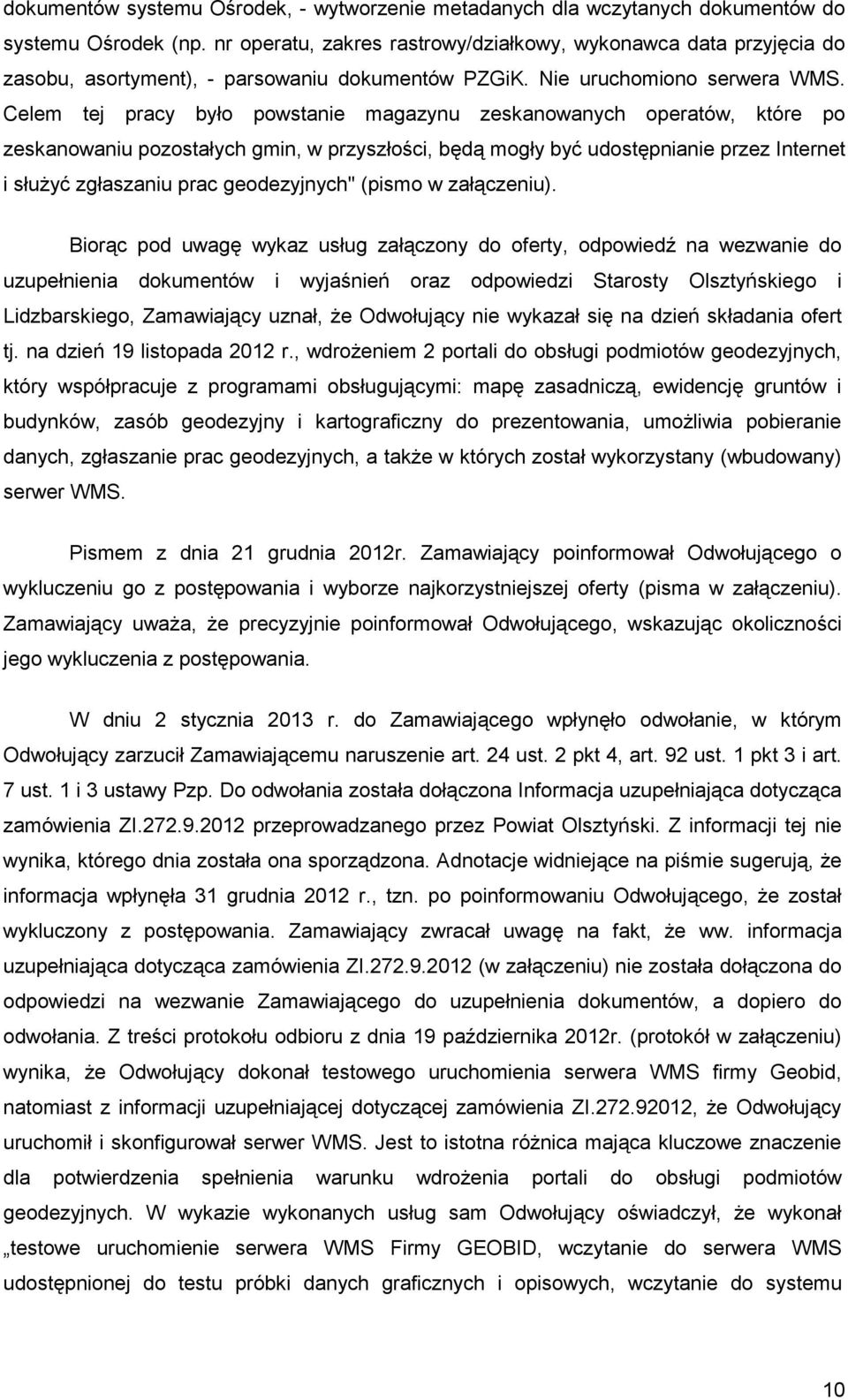 Celem tej pracy było powstanie magazynu zeskanowanych operatów, które po zeskanowaniu pozostałych gmin, w przyszłości, będą mogły być udostępnianie przez Internet i słuŝyć zgłaszaniu prac