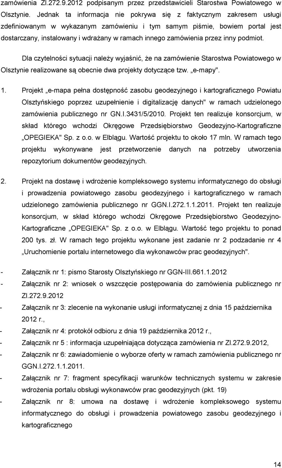 zamówienia przez inny podmiot. Dla czytelności sytuacji naleŝy wyjaśnić, Ŝe na zamówienie Starostwa Powiatowego w Olsztynie realizowane są obecnie dwa projekty dotyczące tzw. e-mapy". 1.