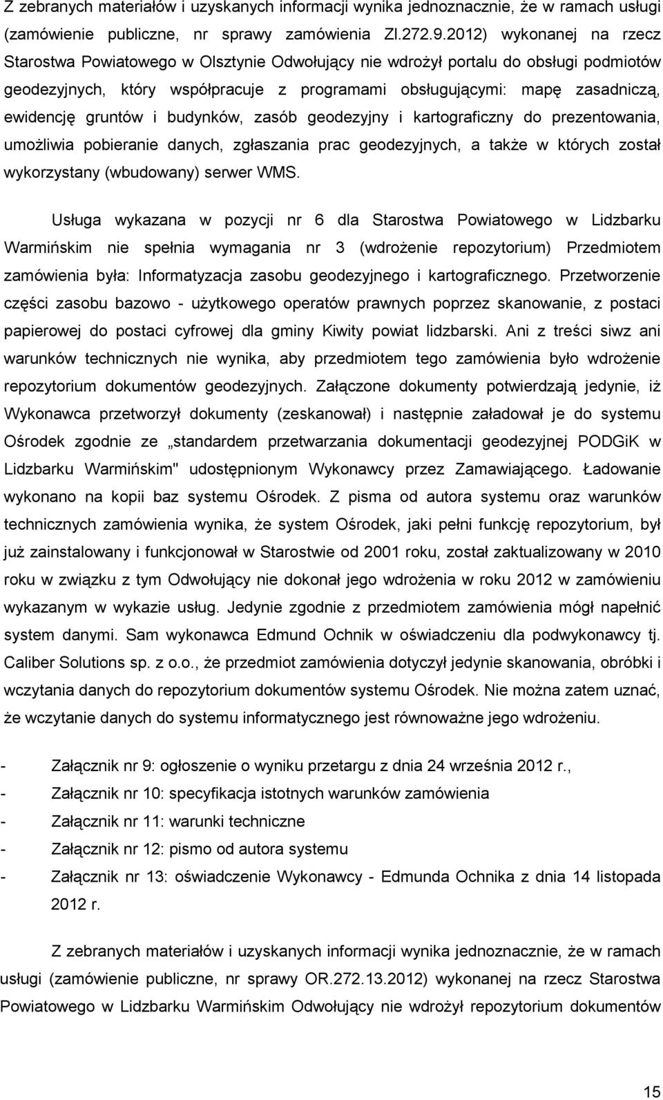 gruntów i budynków, zasób geodezyjny i kartograficzny do prezentowania, umoŝliwia pobieranie danych, zgłaszania prac geodezyjnych, a takŝe w których został wykorzystany (wbudowany) serwer WMS.