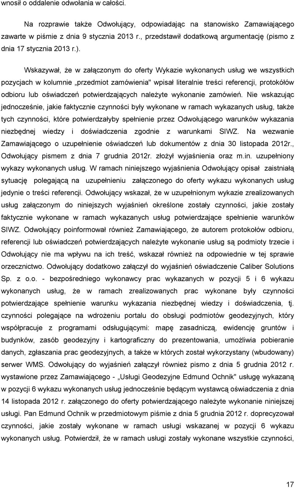 Wskazywał, Ŝe w załączonym do oferty Wykazie wykonanych usług we wszystkich pozycjach w kolumnie przedmiot zamówienia" wpisał literalnie treści referencji, protokółów odbioru lub oświadczeń