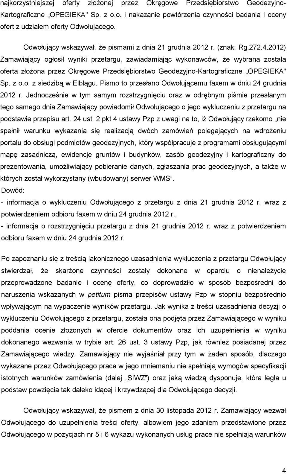 2012) Zamawiający ogłosił wyniki przetargu, zawiadamiając wykonawców, Ŝe wybrana została oferta złoŝona przez Okręgowe Przedsiębiorstwo Geodezyjno-Kartograficzne OPEGIEKA" Sp. z o.o. z siedzibą w Elblągu.