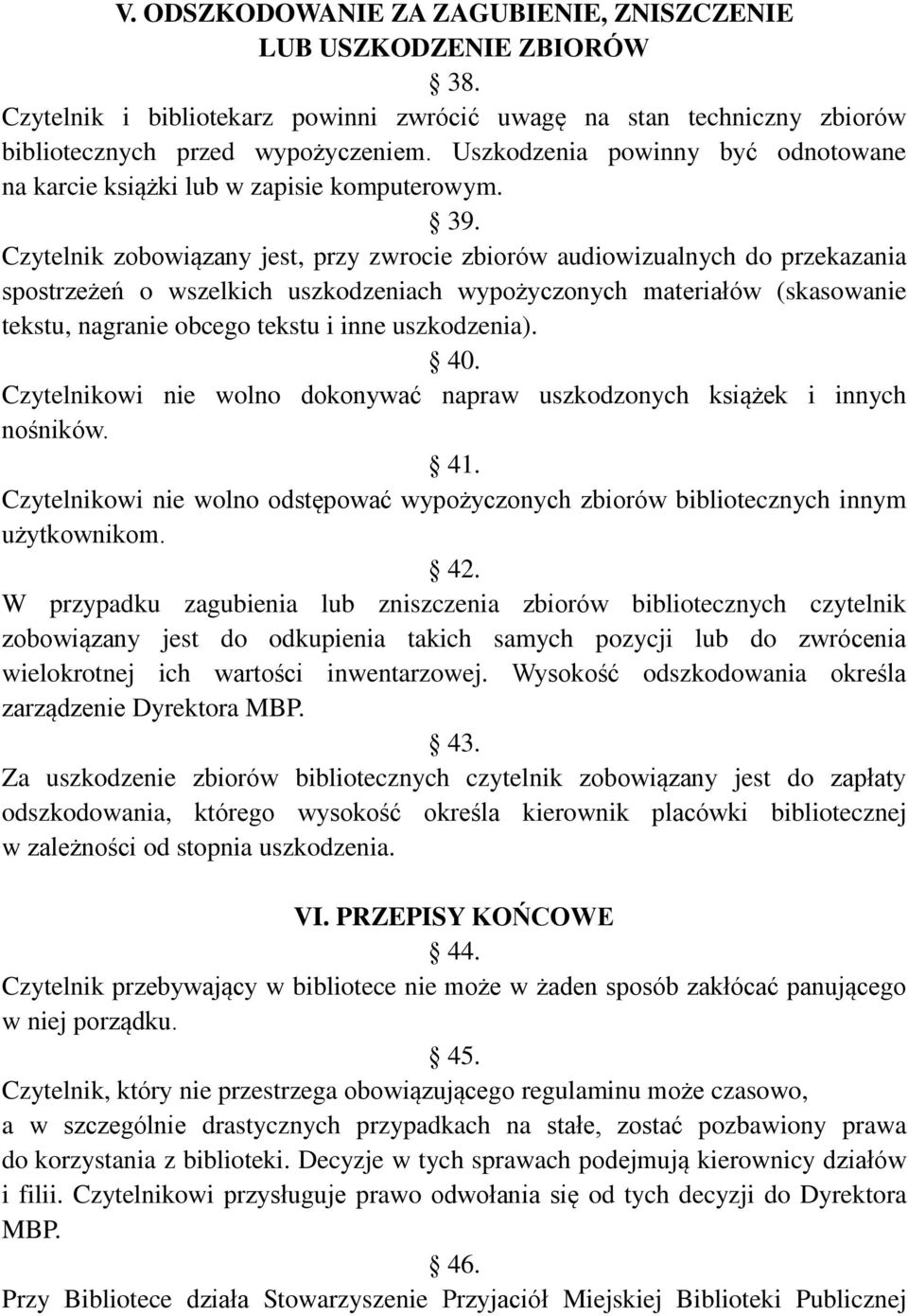 Czytelnik zobowiązany jest, przy zwrocie zbiorów audiowizualnych do przekazania spostrzeżeń o wszelkich uszkodzeniach wypożyczonych materiałów (skasowanie tekstu, nagranie obcego tekstu i inne