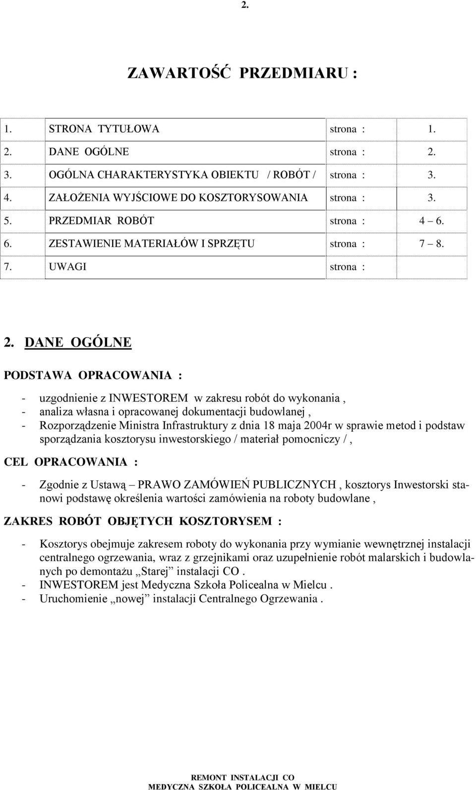 DANE OGÓLNE PODSTAWA OPRACOWANIA : - uzgodnienie z INWESTOREM w zakresu robót do wykonania, - analiza własna i opracowanej dokumentacji budowlanej, - Rozporządzenie Ministra Infrastruktury z dnia 18