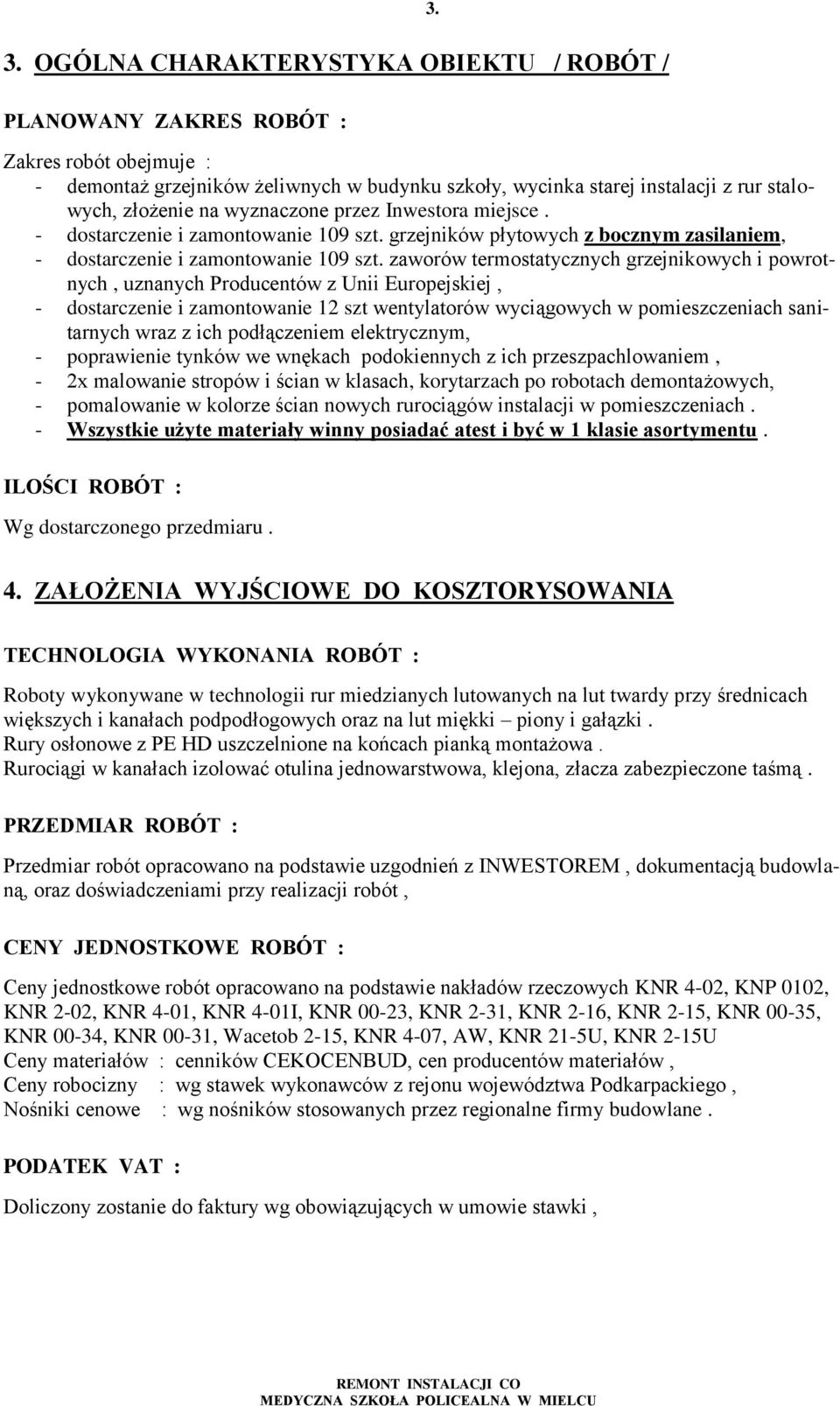 zaworów termostatycznych grzejnikowych i powrotnych, uznanych Producentów z Unii Europejskiej, - dostarczenie i zamontowanie 12 szt wentylatorów wyciągowych w pomieszczeniach sanitarnych wraz z ich