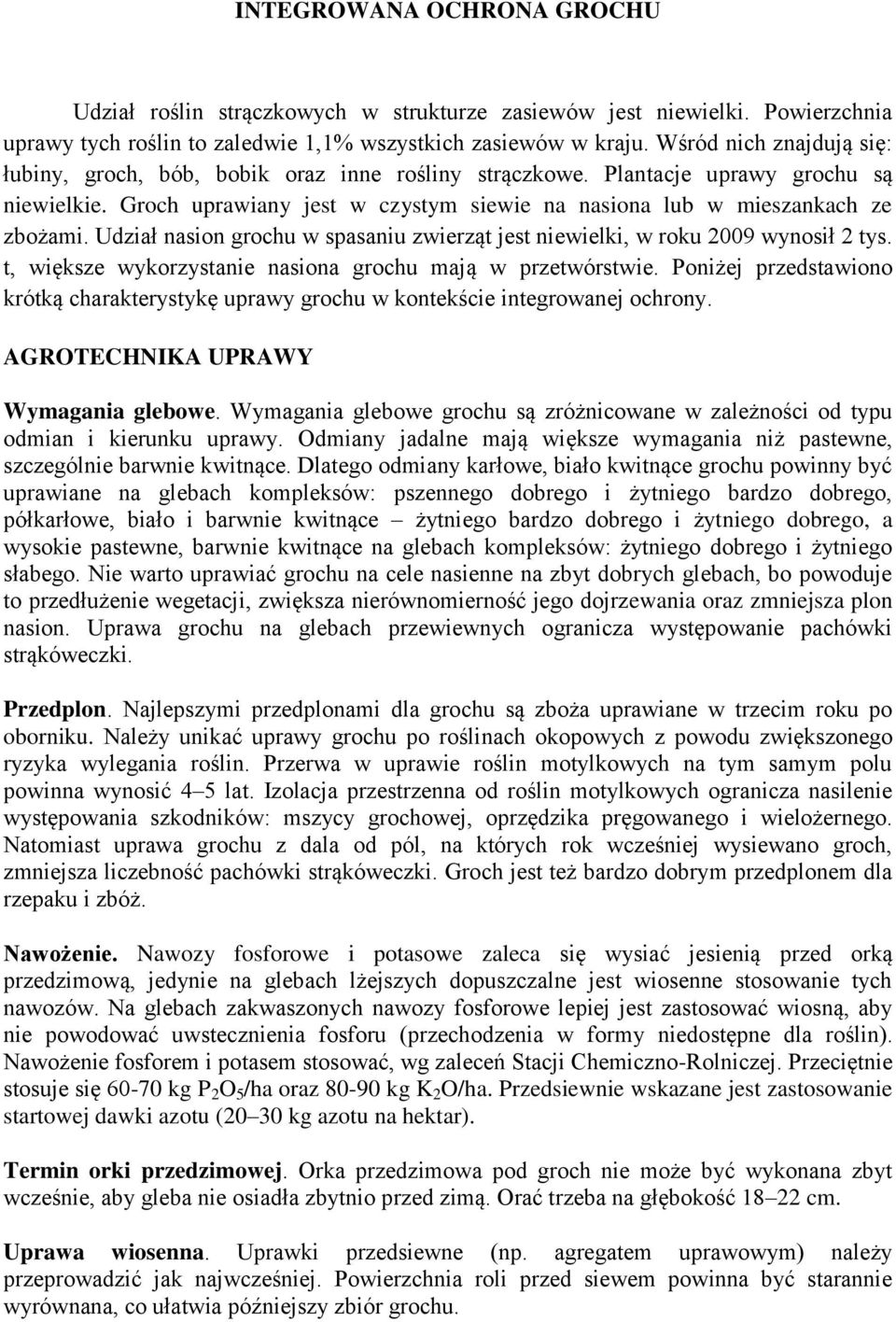 Udział nasion grochu w spasaniu zwierząt jest niewielki, w roku 2009 wynosił 2 tys. t, większe wykorzystanie nasiona grochu mają w przetwórstwie.