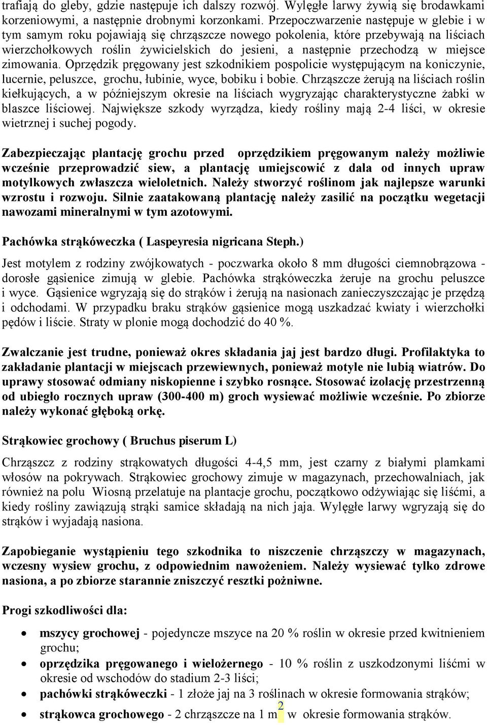 w miejsce zimowania. Oprzędzik pręgowany jest szkodnikiem pospolicie występującym na koniczynie, lucernie, peluszce, grochu, łubinie, wyce, bobiku i bobie.