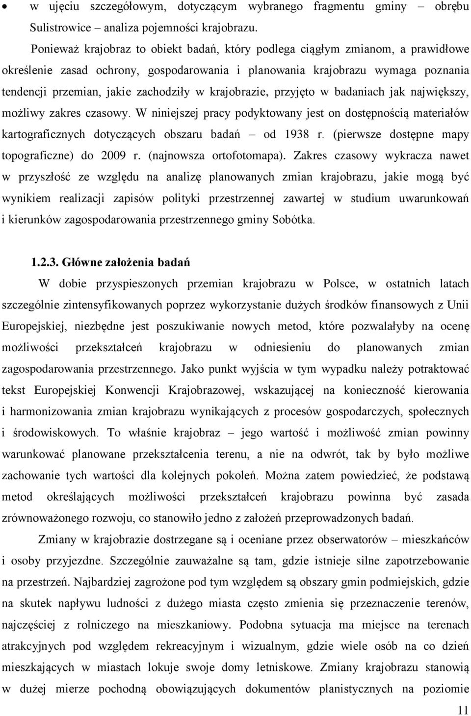 krajobrazie, przyjęto w badaniach jak największy, możliwy zakres czasowy. W niniejszej pracy podyktowany jest on dostępnością materiałów kartograficznych dotyczących obszaru badań od 1938 r.