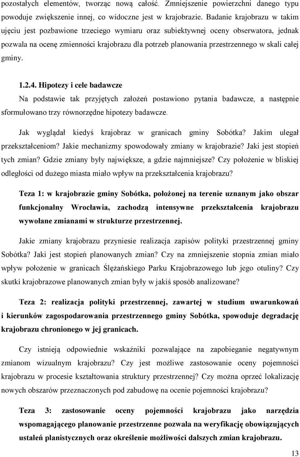 całej gminy. 1.2.4. Hipotezy i cele badawcze Na podstawie tak przyjętych założeń postawiono pytania badawcze, a następnie sformułowano trzy równorzędne hipotezy badawcze.