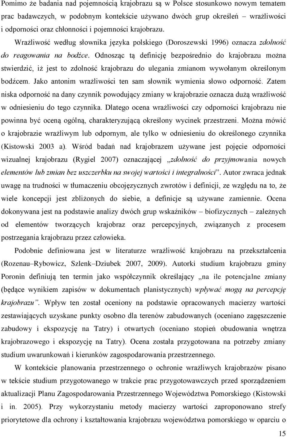 Odnosząc tą definicję bezpośrednio do krajobrazu można stwierdzić, iż jest to zdolność krajobrazu do ulegania zmianom wywołanym określonym bodźcem.