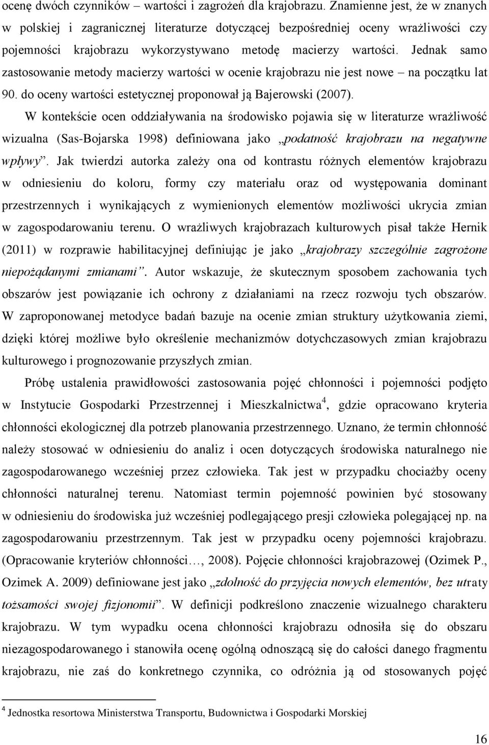 Jednak samo zastosowanie metody macierzy wartości w ocenie krajobrazu nie jest nowe na początku lat 90. do oceny wartości estetycznej proponował ją Bajerowski (2007).
