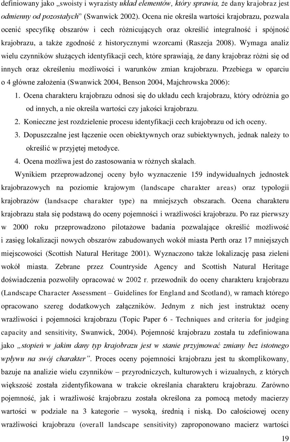 2008). Wymaga analiz wielu czynników służących identyfikacji cech, które sprawiają, że dany krajobraz różni się od innych oraz określeniu możliwości i warunków zmian krajobrazu.