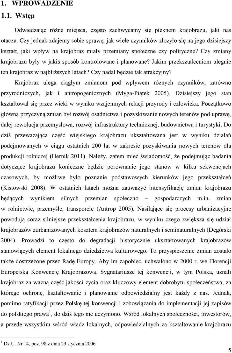 Czy zmiany krajobrazu były w jakiś sposób kontrolowane i planowane? Jakim przekształceniom ulegnie ten krajobraz w najbliższych latach? Czy nadal będzie tak atrakcyjny?