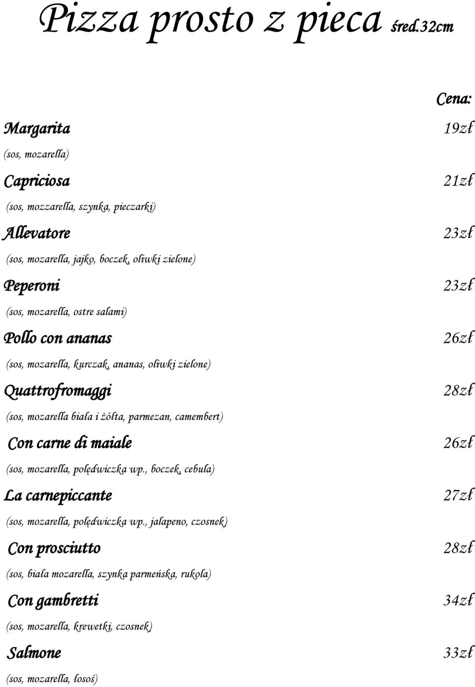 ostre salami) Pollo con ananas (sos, mozarella, kurczak, ananas, oliwki zielone) Quattrofromaggi (sos, mozarella biała i żółta, parmezan, camembert) Con carne di maiale