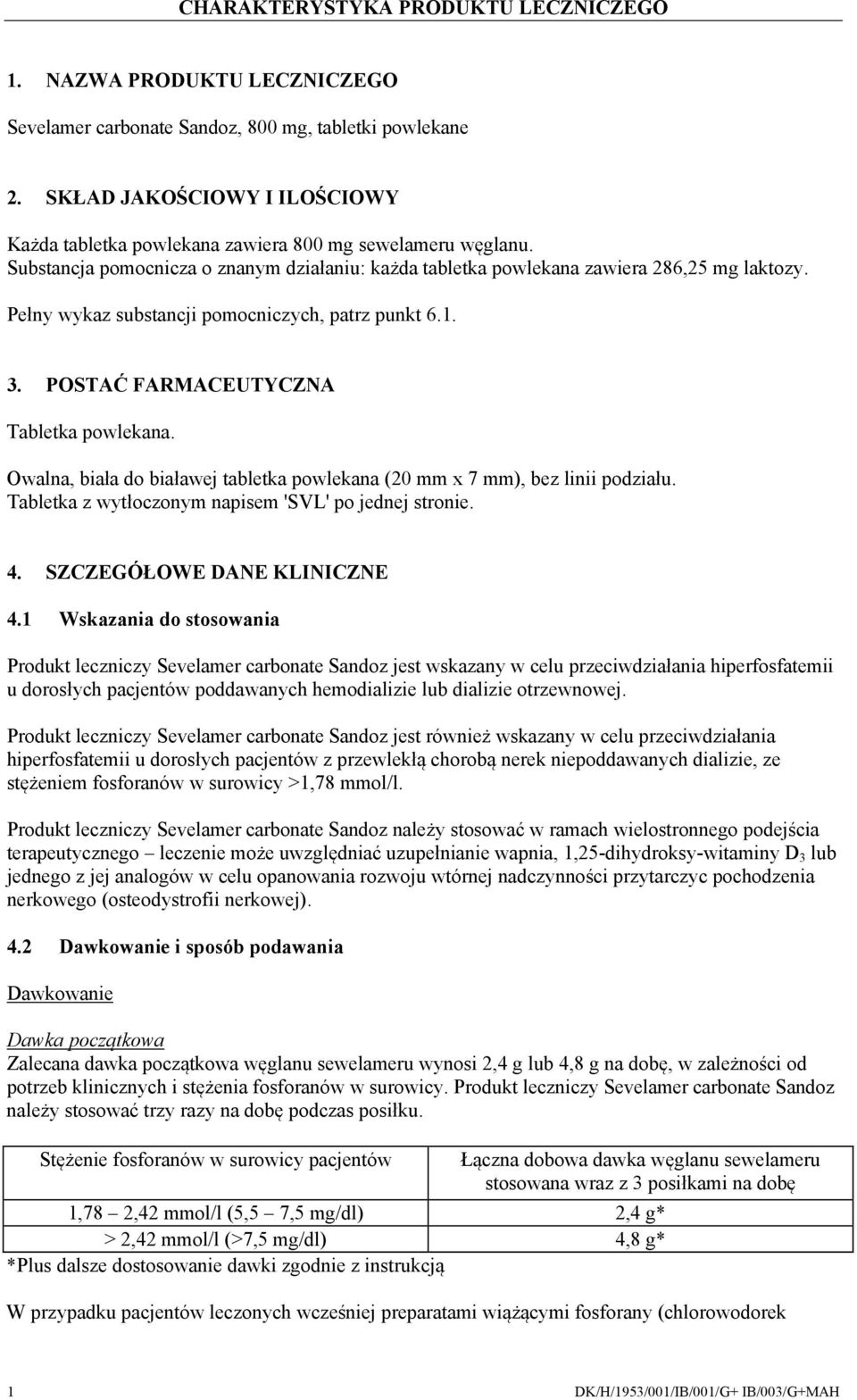 Pełny wykaz substancji pomocniczych, patrz punkt 6.1. 3. POSTAĆ FARMACEUTYCZNA Tabletka powlekana. Owalna, biała do białawej tabletka powlekana (20 mm x 7 mm), bez linii podziału.