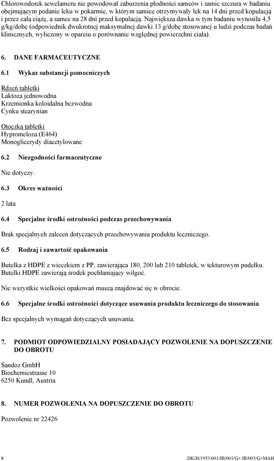 Największa dawka w tym badaniu wynosiła 4,5 g/kg/dobę (odpowiednik dwukrotnej maksymalnej dawki 13 g/dobę stosowanej u ludzi podczas badań klinicznych, wyliczony w oparciu o porównanie względnej