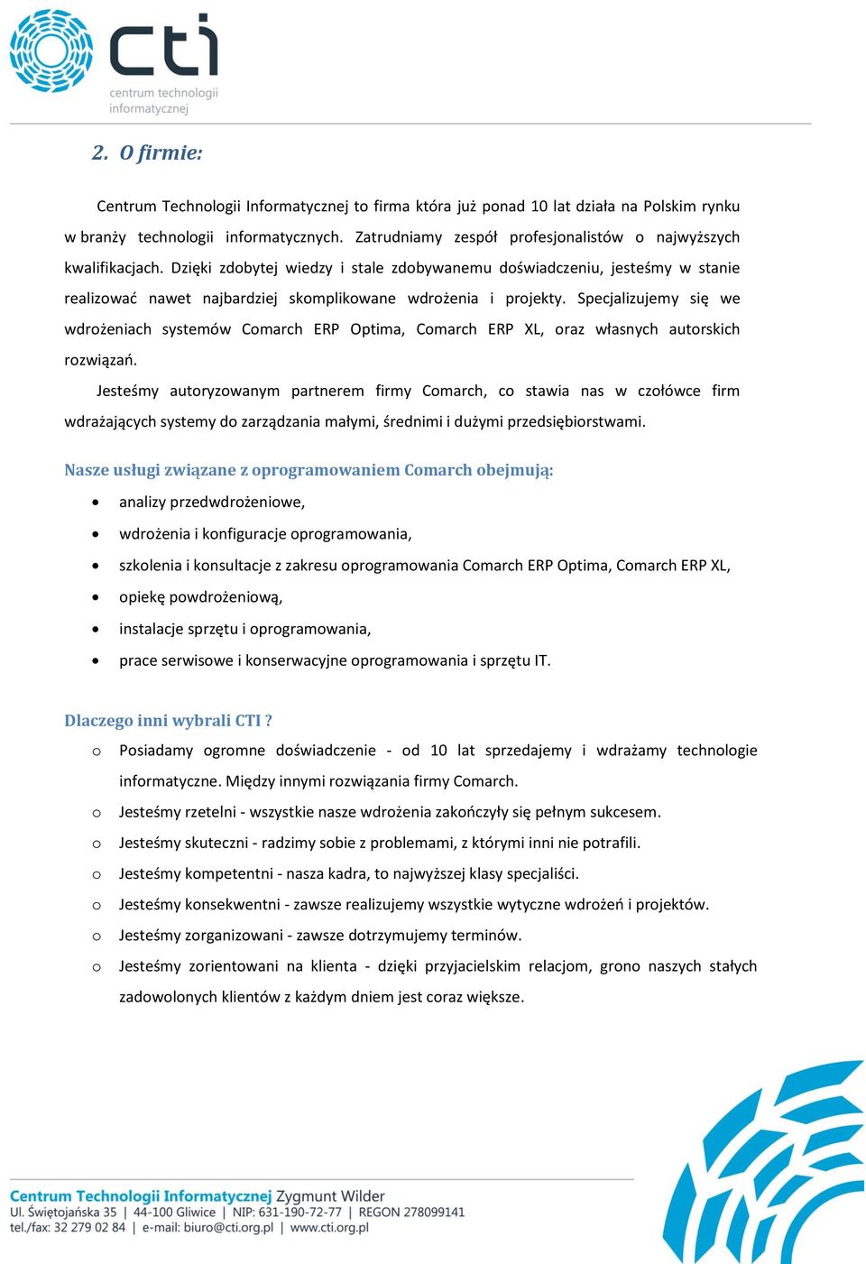 Dzięki zdobytej wiedzy i stale zdobywanemu doświadczeniu, jesteśmy w stanie realizować nawet najbardziej skomplikowane wdrożenia i projekty.