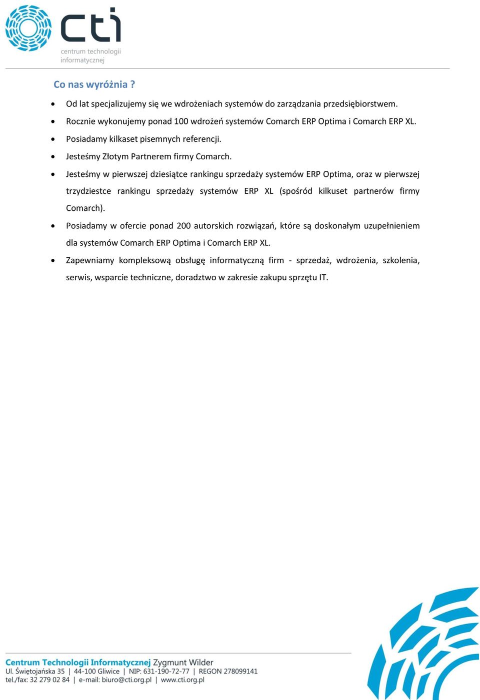 Jesteśmy w pierwszej dziesiątce rankingu sprzedaży systemów ERP Optima, oraz w pierwszej trzydziestce rankingu sprzedaży systemów ERP XL (spośród kilkuset partnerów firmy Comarch).