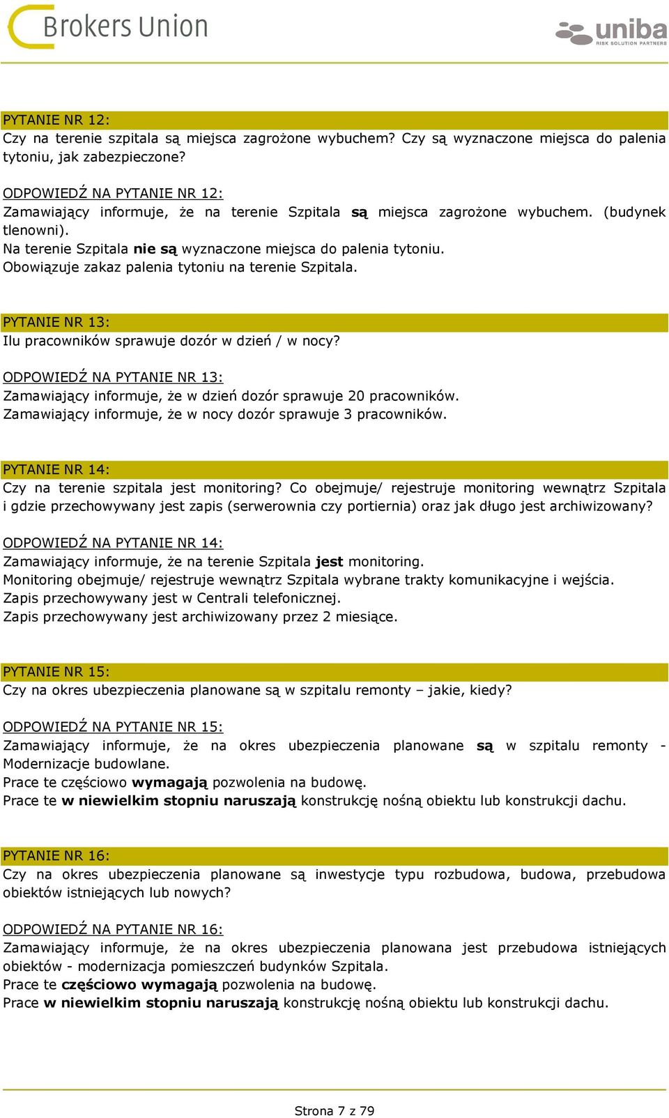 Obowiązuje zakaz palenia tytoniu na terenie Szpitala. PYTANIE NR 13: Ilu pracowników sprawuje dozór w dzień / w nocy?