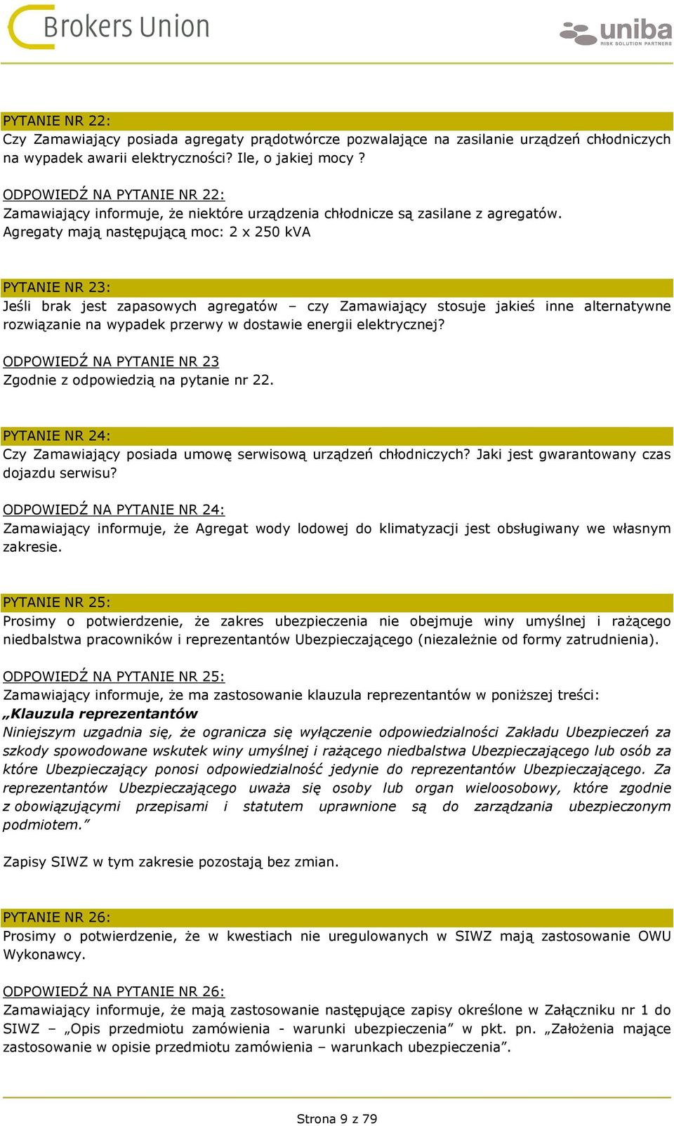 Agregaty mają następującą moc: 2 x 250 kva PYTANIE NR 23: Jeśli brak jest zapasowych agregatów czy Zamawiający stosuje jakieś inne alternatywne rozwiązanie na wypadek przerwy w dostawie energii