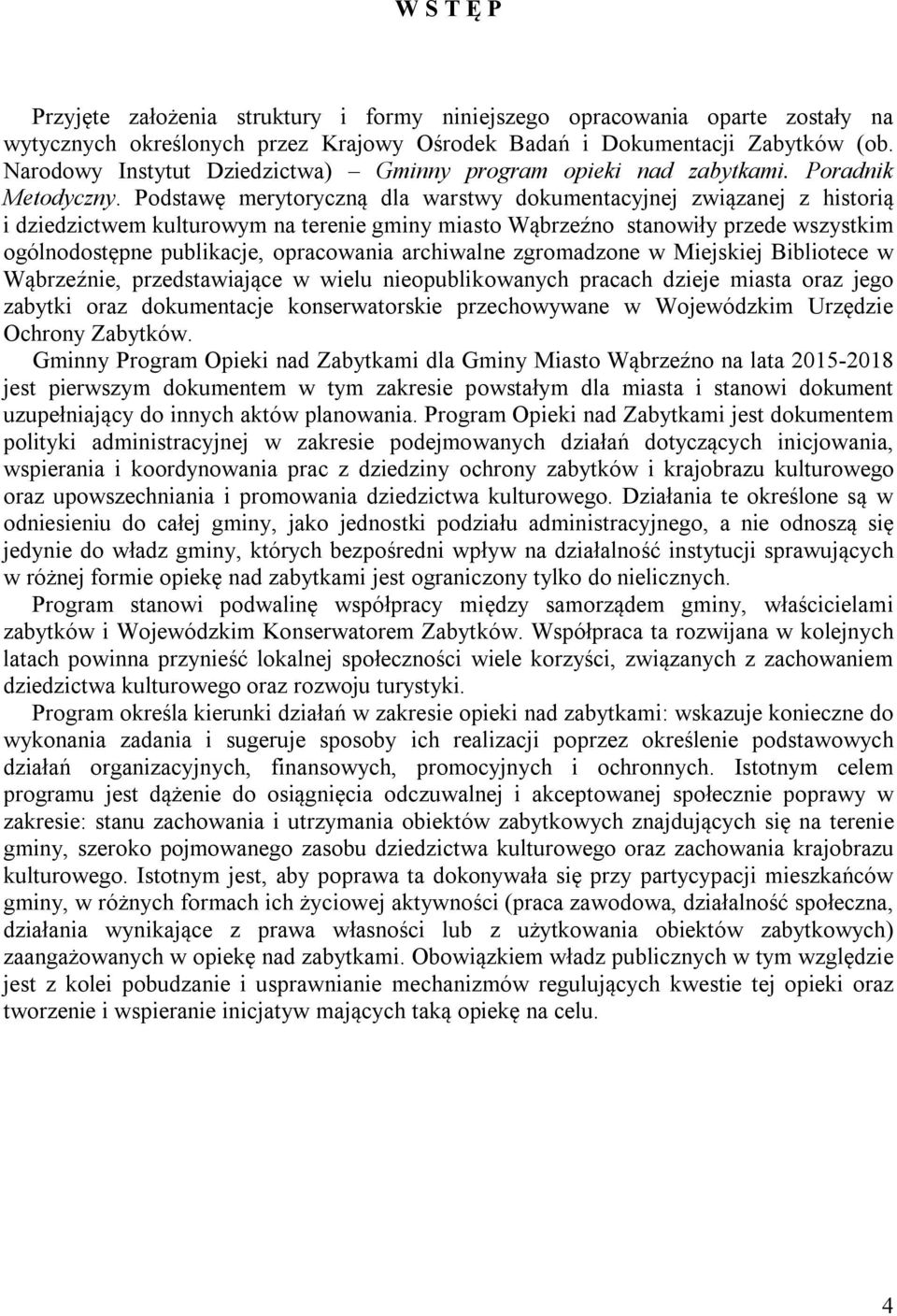 Podstawę merytoryczną dla warstwy dokumentacyjnej związanej z historią i dziedzictwem kulturowym na terenie gminy miasto Wąbrzeźno stanowiły przede wszystkim ogólnodostępne publikacje, opracowania