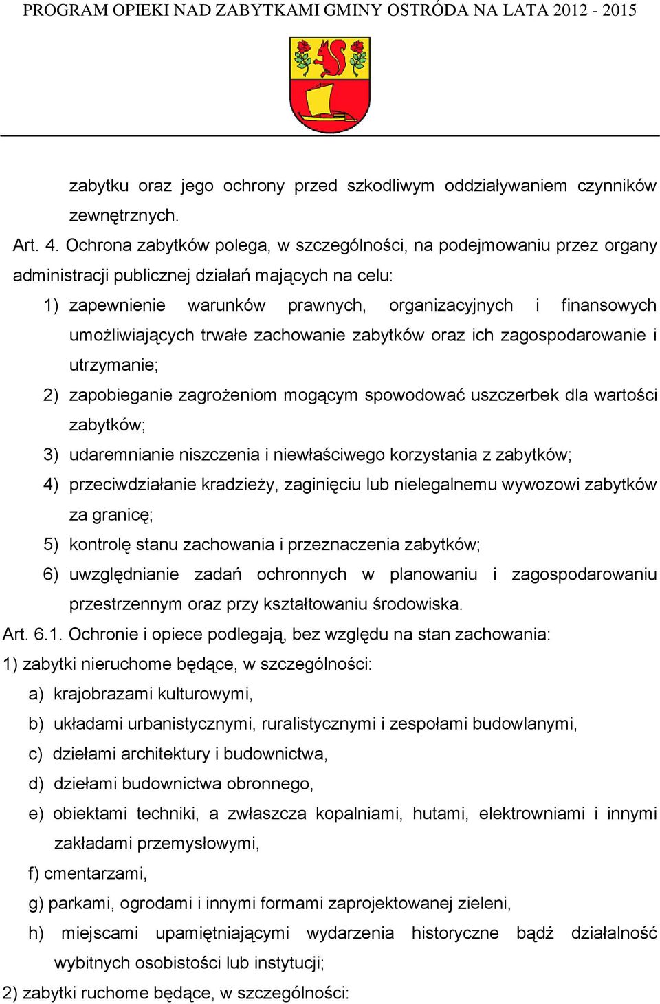 umożliwiających trwałe zachowanie zabytków oraz ich zagospodarowanie i utrzymanie; 2) zapobieganie zagrożeniom mogącym spowodować uszczerbek dla wartości zabytków; 3) udaremnianie niszczenia i