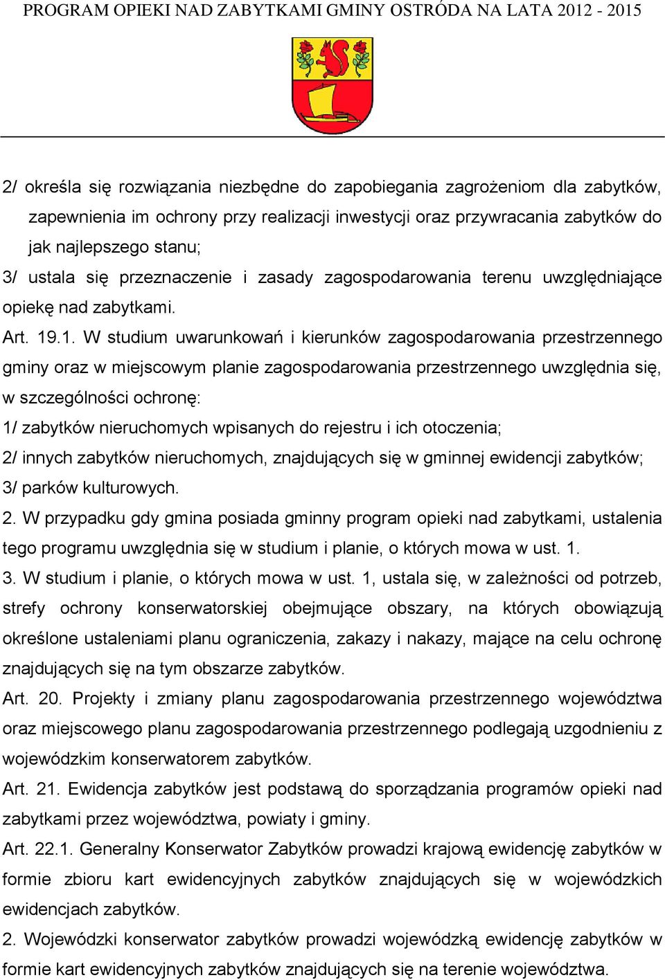 .1. W studium uwarunkowań i kierunków zagospodarowania przestrzennego gminy oraz w miejscowym planie zagospodarowania przestrzennego uwzględnia się, w szczególności ochronę: 1/ zabytków nieruchomych