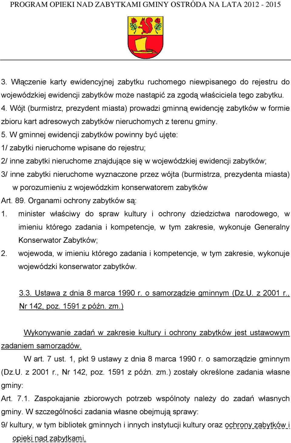 W gminnej ewidencji zabytków powinny być ujęte: 1/ zabytki nieruchome wpisane do rejestru; 2/ inne zabytki nieruchome znajdujące się w wojewódzkiej ewidencji zabytków; 3/ inne zabytki nieruchome