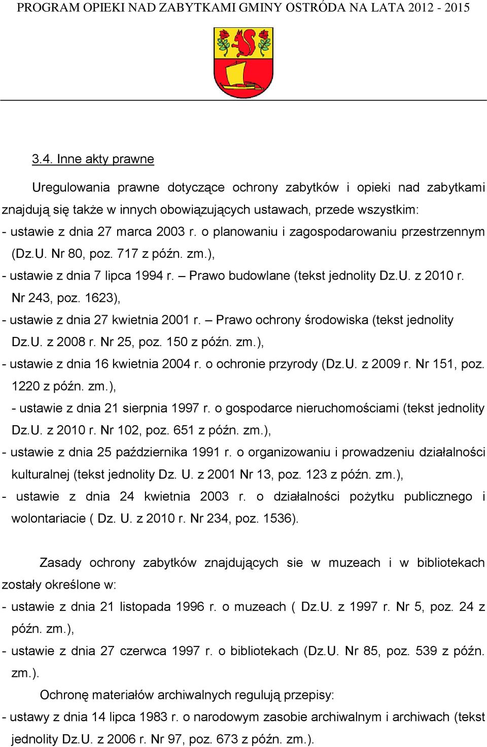 1623), - ustawie z dnia 27 kwietnia 2001 r. Prawo ochrony środowiska (tekst jednolity Dz.U. z 2008 r. Nr 25, poz. 150 z późn. zm.), - ustawie z dnia 16 kwietnia 2004 r. o ochronie przyrody (Dz.U. z 2009 r.