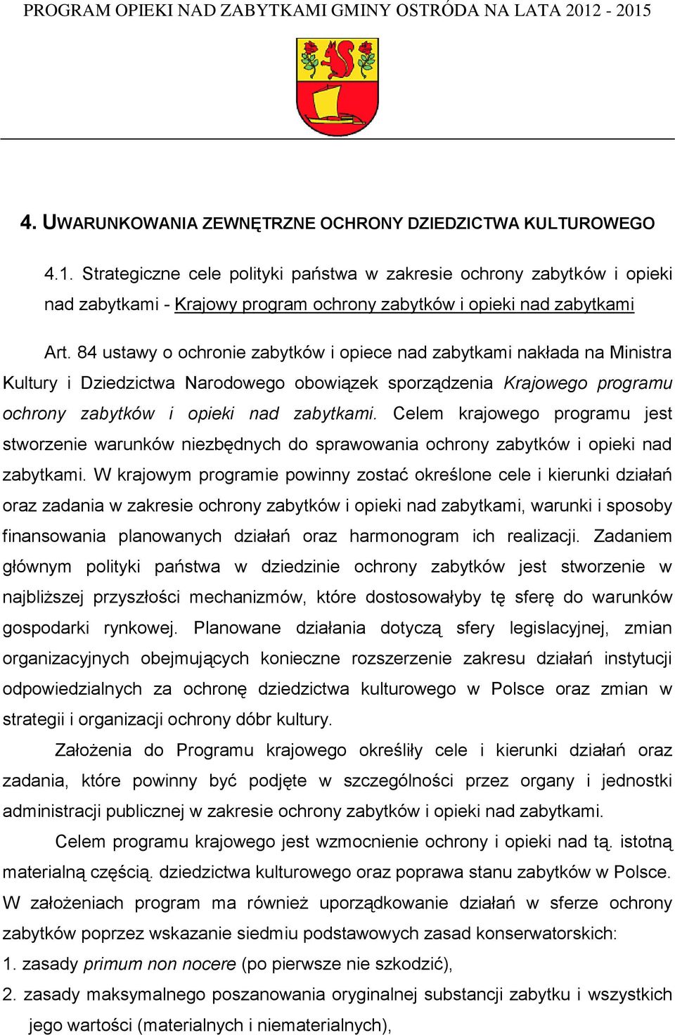 84 ustawy o ochronie zabytków i opiece nad zabytkami nakłada na Ministra Kultury i Dziedzictwa Narodowego obowiązek sporządzenia Krajowego programu ochrony zabytków i opieki nad zabytkami.