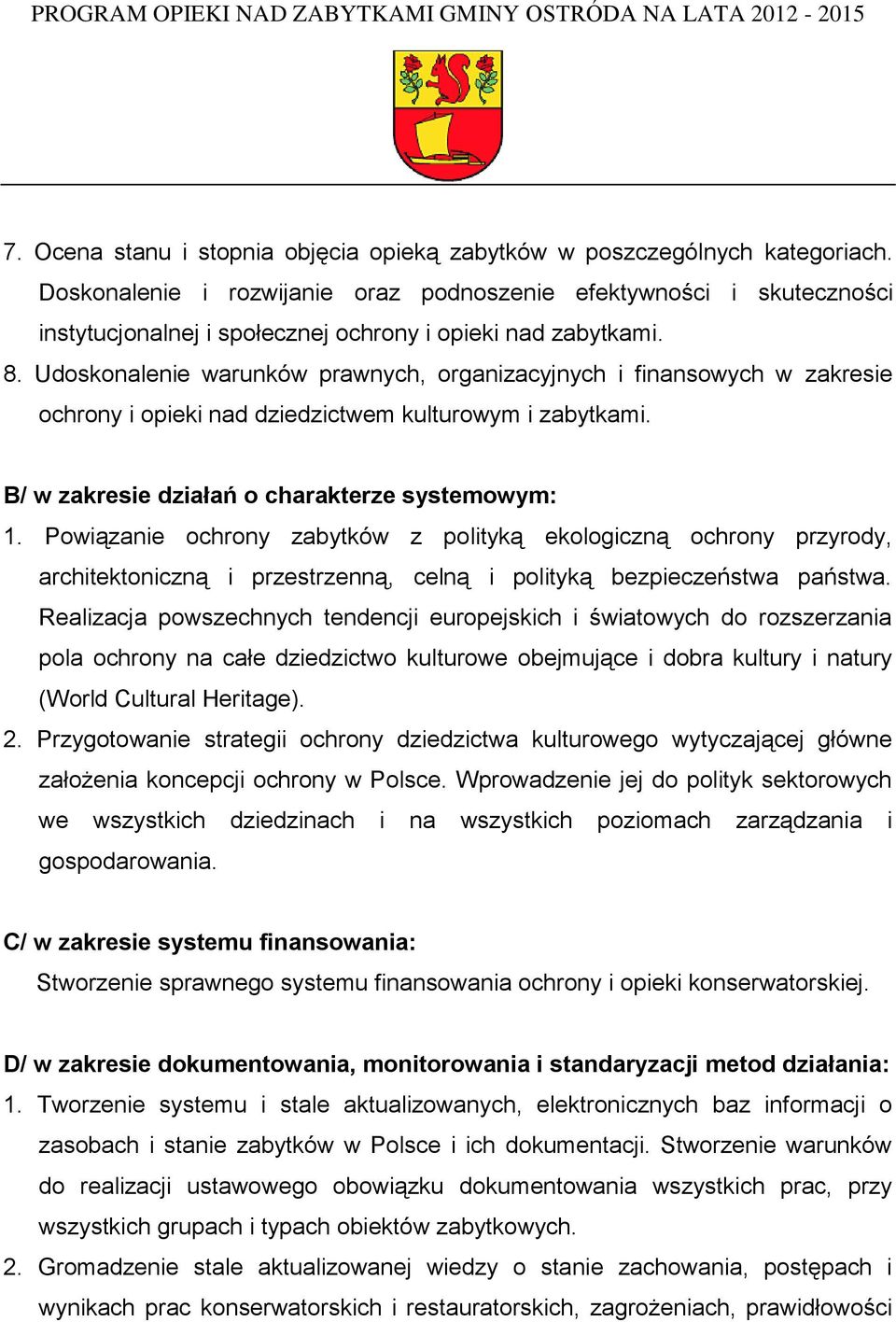 Udoskonalenie warunków prawnych, organizacyjnych i finansowych w zakresie ochrony i opieki nad dziedzictwem kulturowym i zabytkami. B/ w zakresie działań o charakterze systemowym: 1.