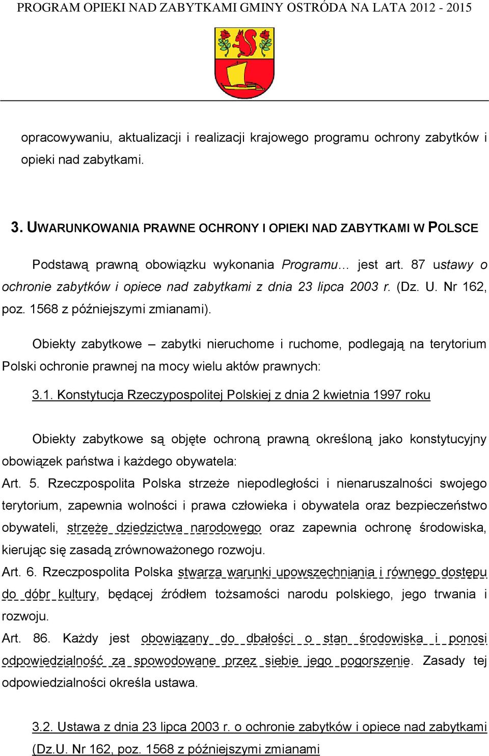 Nr 162, poz. 1568 z późniejszymi zmianami). Obiekty zabytkowe zabytki nieruchome i ruchome, podlegają na terytorium Polski ochronie prawnej na mocy wielu aktów prawnych: 3.1. Konstytucja Rzeczypospolitej Polskiej z dnia 2 kwietnia 1997 roku Obiekty zabytkowe są objęte ochroną prawną określoną jako konstytucyjny obowiązek państwa i każdego obywatela: Art.