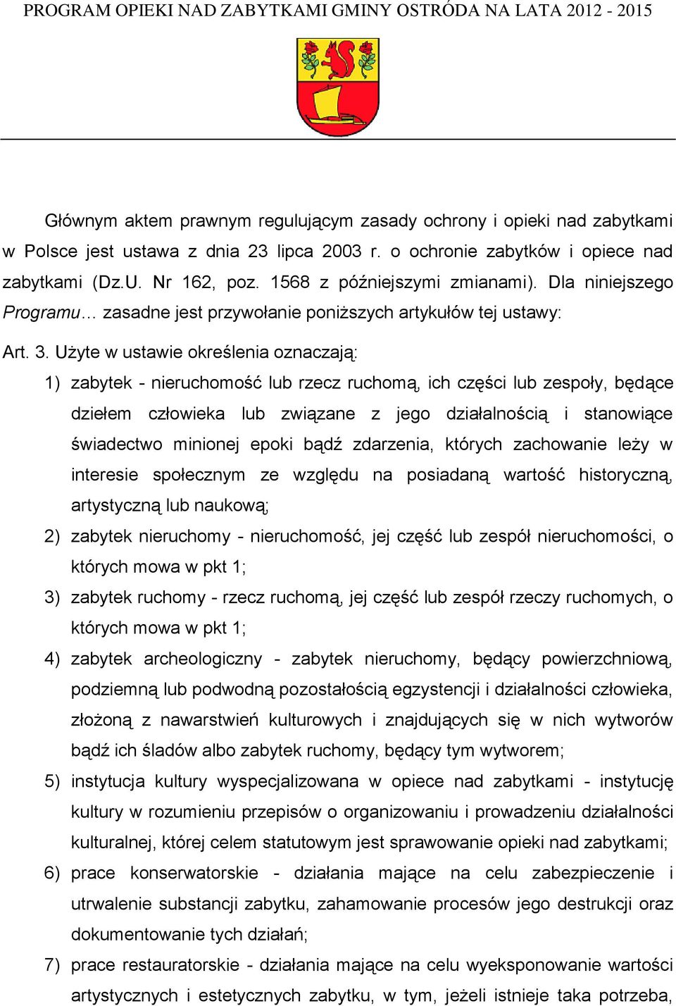 Użyte w ustawie określenia oznaczają: 1) zabytek - nieruchomość lub rzecz ruchomą, ich części lub zespoły, będące dziełem człowieka lub związane z jego działalnością i stanowiące świadectwo minionej