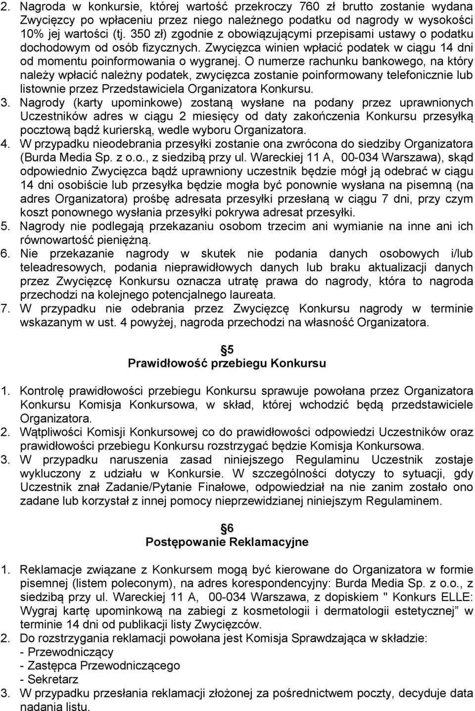 O numerze rachunku bankowego, na który należy wpłacić należny podatek, zwycięzca zostanie poinformowany telefonicznie lub listownie przez Przedstawiciela Organizatora Konkursu. 3.