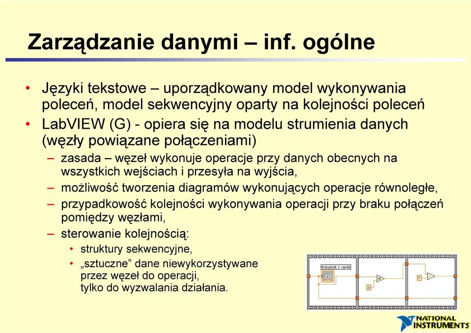 strumienia danych (węzły powiązane połączeniami) zasada węzeł wykonuje operacje przy danych obecnych na wszystkich wejściach i przesyła na wyjścia,