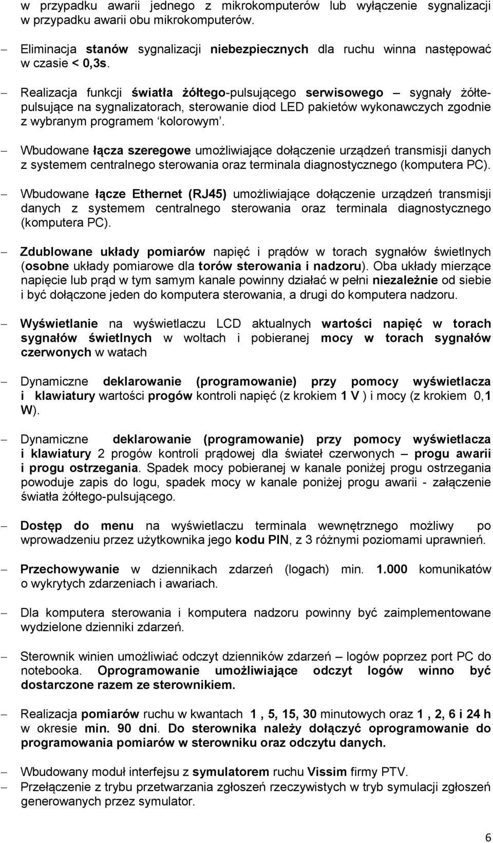 Realizacja funkcji światła żółtego-pulsującego serwisowego sygnały żółtepulsujące na sygnalizatorach, sterowanie diod LED pakietów wykonawczych zgodnie z wybranym programem kolorowym.