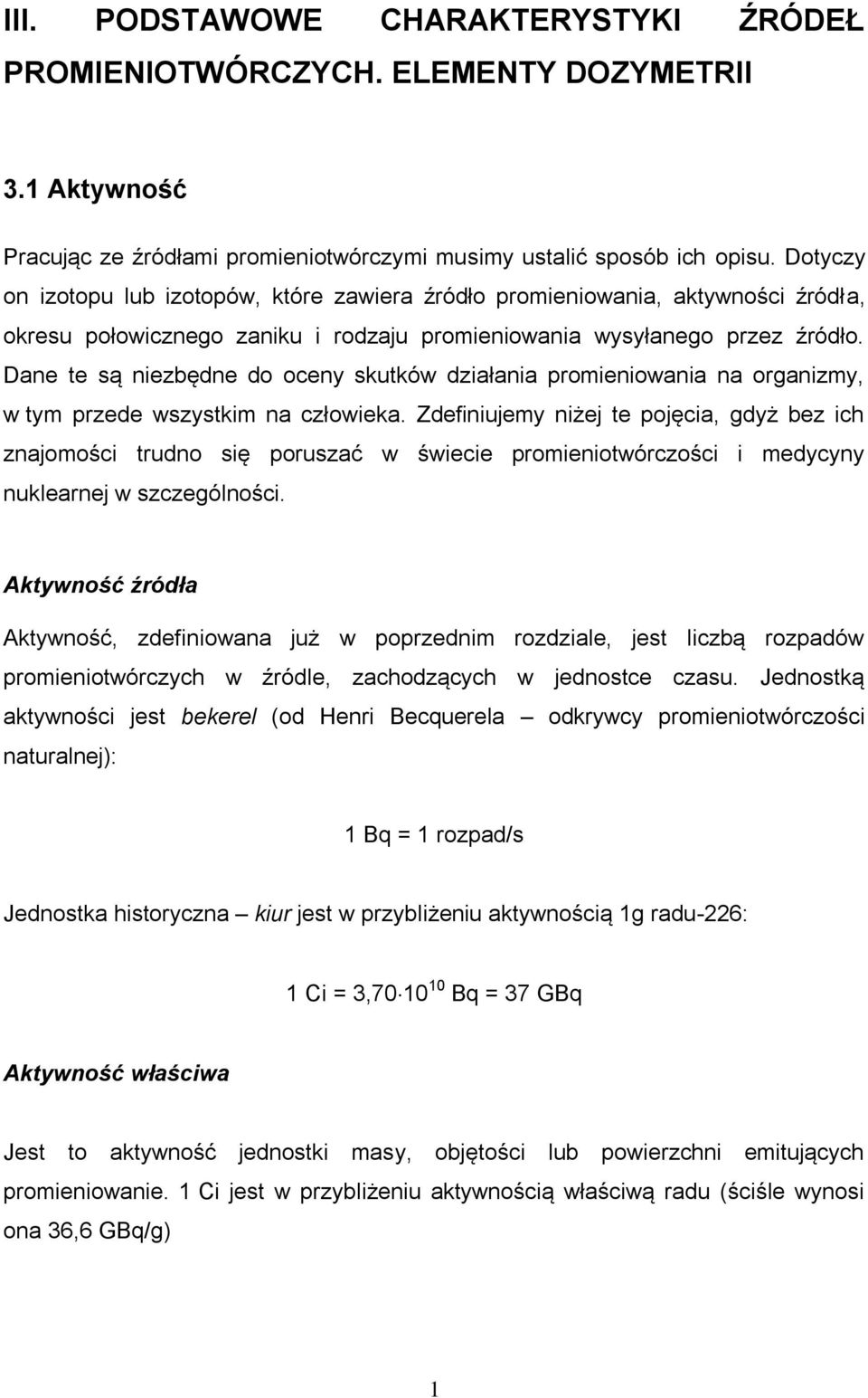 Dane te są niezbędne do oceny skutków działania promieniowania na organizmy, w tym przede wszystkim na człowieka.