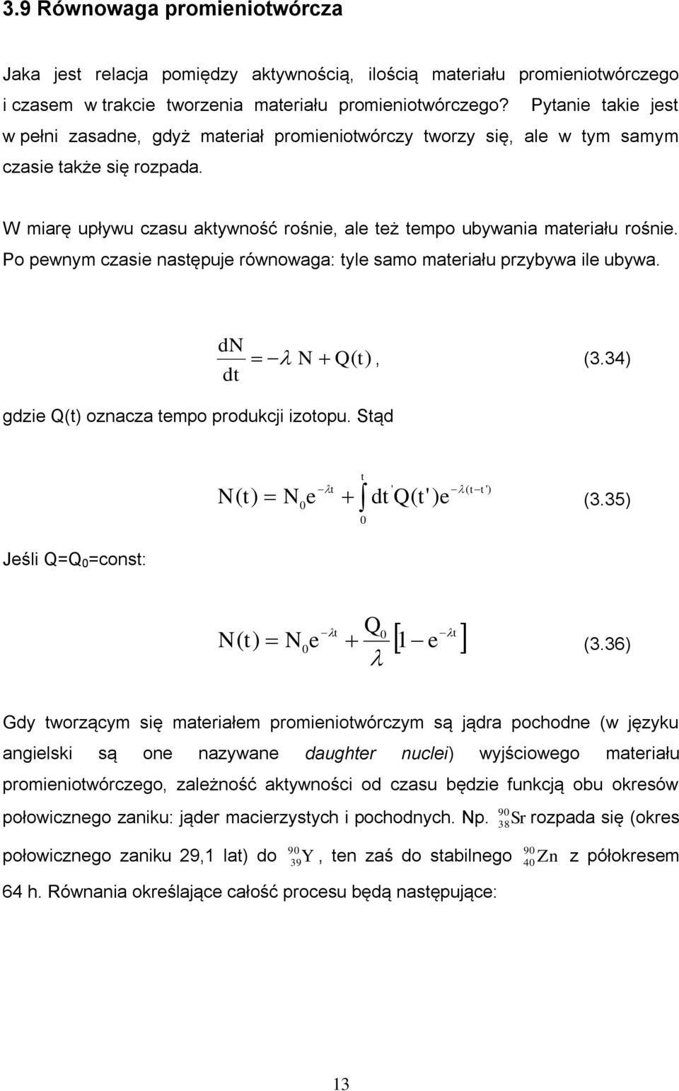 Po pewnym czasie następuje równowaga: tyle samo materiału przybywa ile ubywa. dn dt gdzie Q(t) oznacza tempo produkcji izotopu. Stąd N Q(t), (3.34) N( t) N t t ' 0 e dt Q( t' ) 0 e ( tt ') (3.