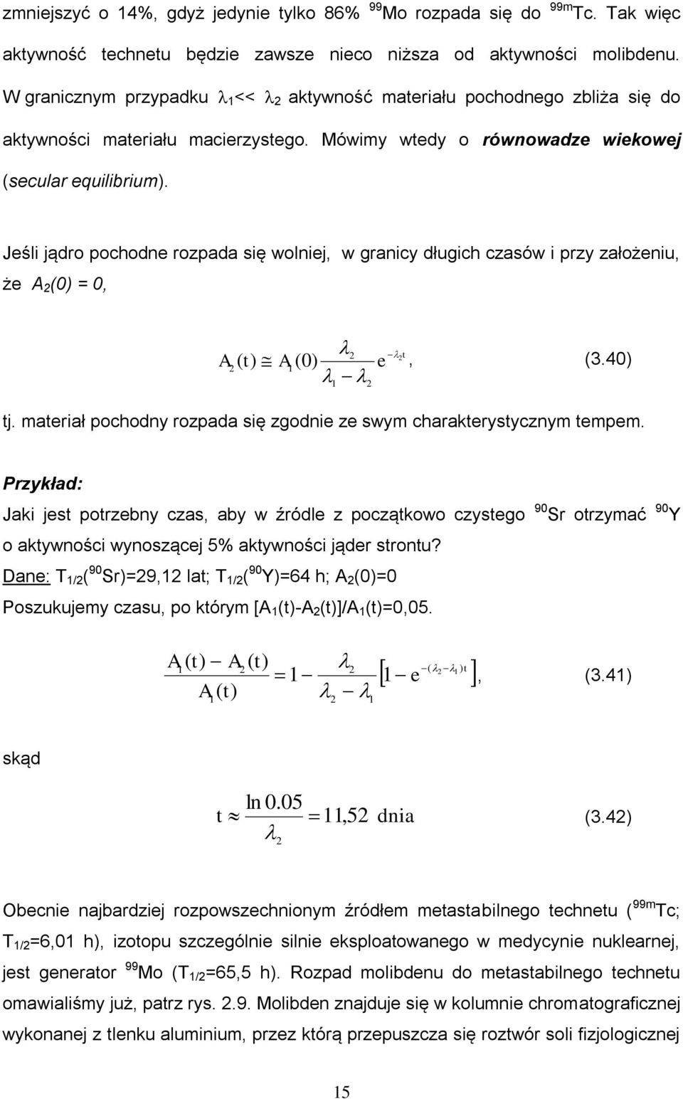 Jeśli jądro pochodne rozpada się wolniej, w granicy długich czasów i przy założeniu, że A (0) = 0,, (3.40) t A ( t) A (0) e tj. materiał pochodny rozpada się zgodnie ze swym charakterystycznym tempem.