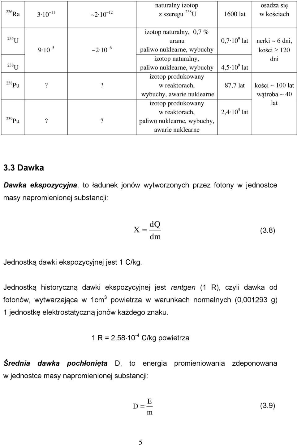 paliwo nuklearne, wybuchy, awarie nuklearne 0,7 0 9 lat nerki ~ 6 dni, kości 0 dni 4,5 0 9 lat 87,7 lat kości ~ 00 lat wątroba ~ 40 lat,4 0 5 lat 3.