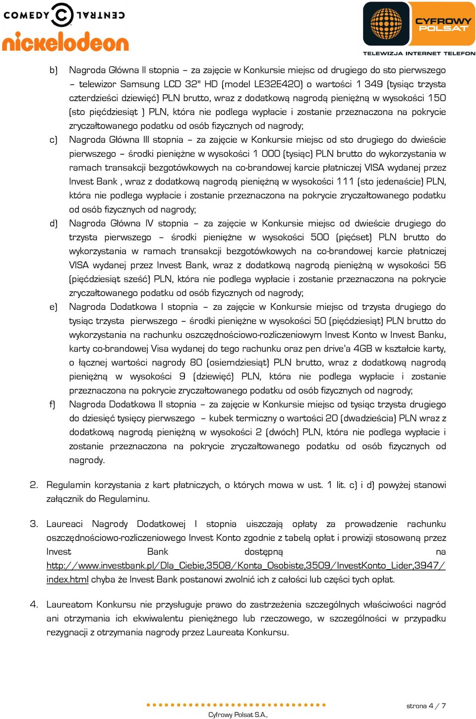 nagrody; c) Nagroda Główna III stopnia za zajęcie w Konkursie miejsc od sto drugiego do dwieście pierwszego środki pieniężne w wysokości 1 000 (tysiąc) PLN brutto do wykorzystania w ramach transakcji