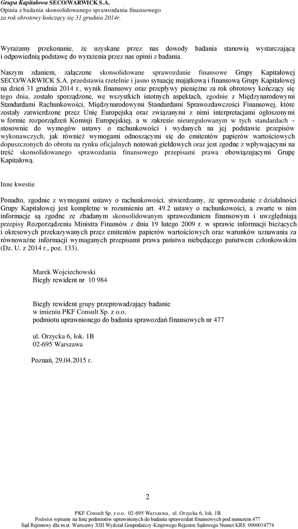 Naszym zdaniem, załączone skonsolidowane sprawozdanie finansowe Grupy Kapitałowej SECO/WARWICK S.A. przedstawia rzetelnie i jasno sytuację majątkową i finansową Grupy Kapitałowej na dzień 31 grudnia 2014 r.